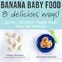 gráfico para la comida del bebé posterior al plátano - 8 maneras deliciosas - puré - aplastado - comida para los dedos - destete dirigido por el bebé con una cuadrícula de formas de servirle plátano al bebé.